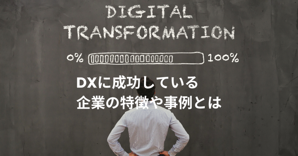 DX（デジタルトランスフォーメーション）に成功している企業の特徴や事例とは