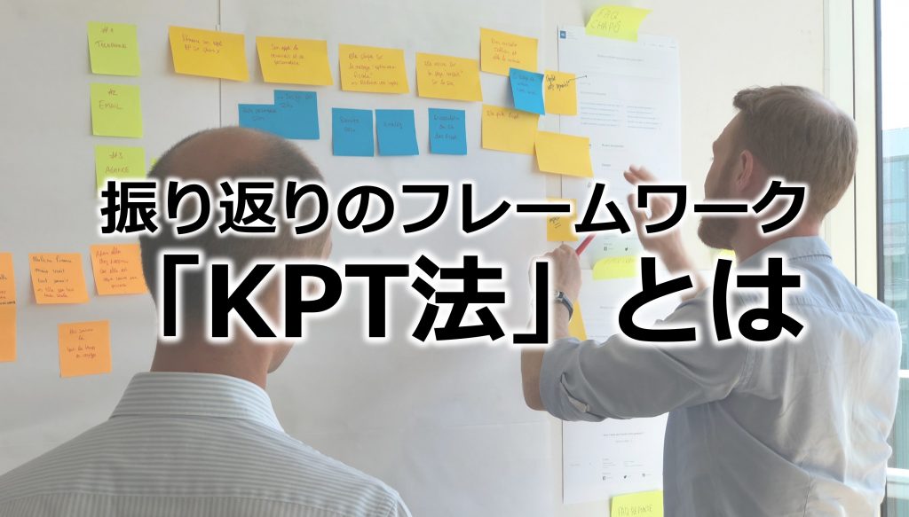 振り返りのフレームワーク「KPT法」とは｜そのメリットや進め方、実施のポイントについて