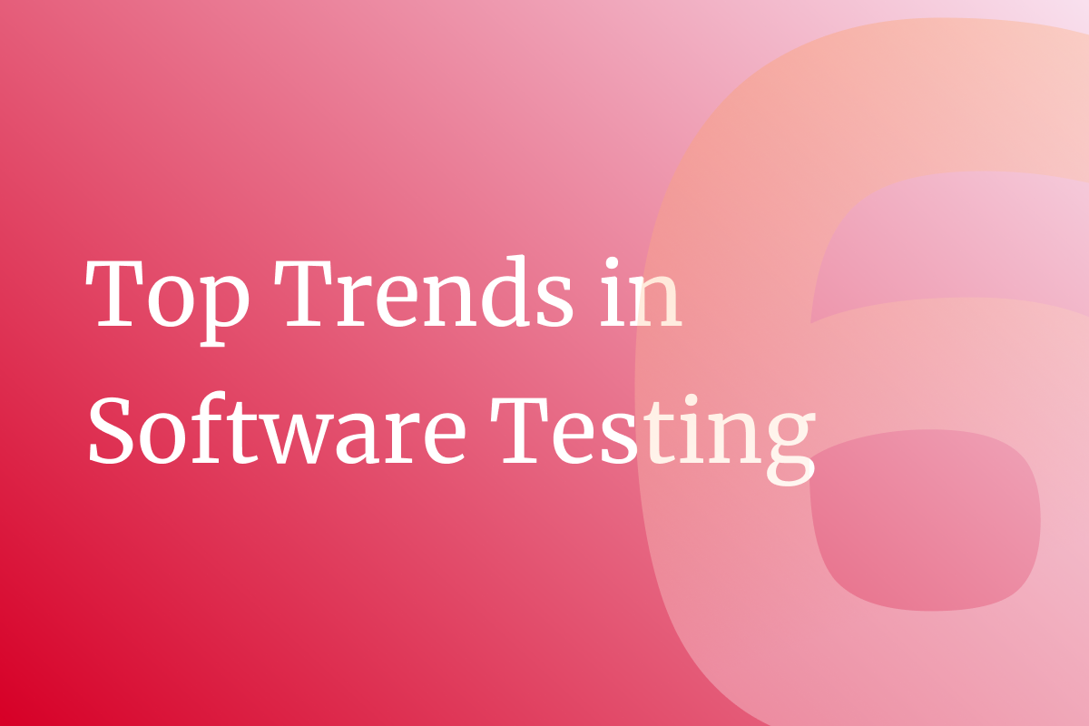 Top 6 Software Testing Trends in 2024