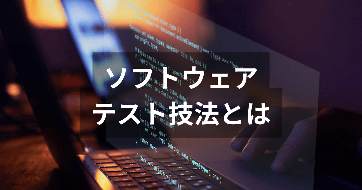 ソフトウェアテスト技法とは | 主な技法の種類や特徴について解説