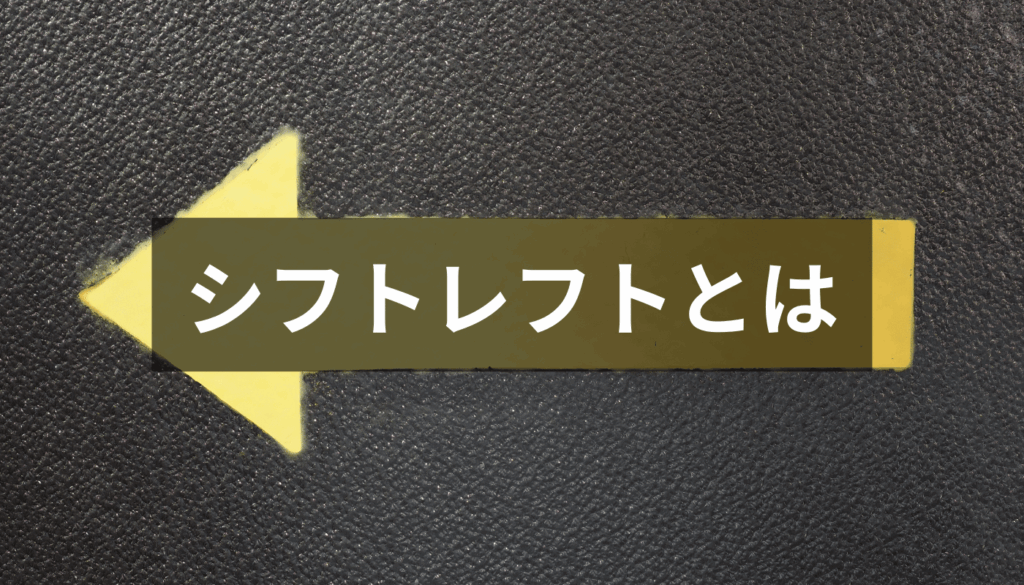 シフトレフトとは｜ソフトウェア開発における品質向上と効率化のためのアプローチ