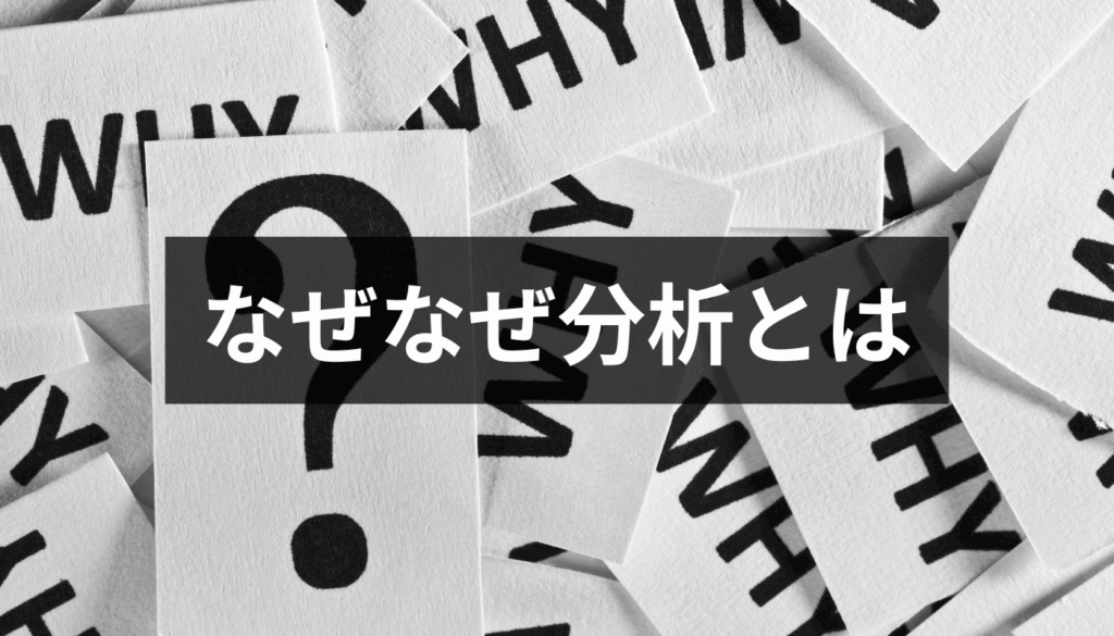 なぜなぜ分析とは｜具体的なやり方と成功のコツ、失敗例と対策まで徹底解説